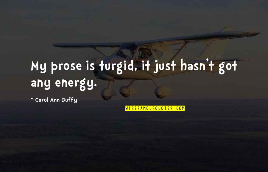 Magistratii Quotes By Carol Ann Duffy: My prose is turgid, it just hasn't got