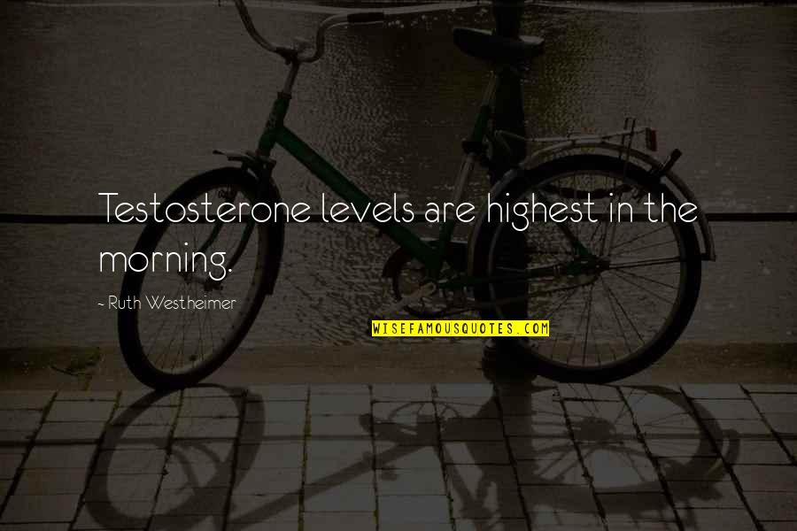 Magistrats A Dakar Quotes By Ruth Westheimer: Testosterone levels are highest in the morning.