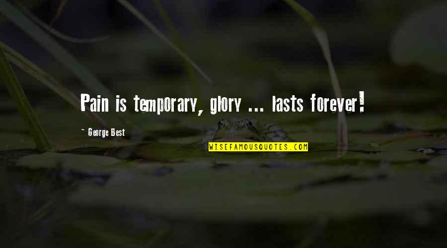 Magistratura 2020 2021 Quotes By George Best: Pain is temporary, glory ... lasts forever! Magistratura 2020 2021 Quotes By George Best: Pain is temporary, glory ... lasts forever!