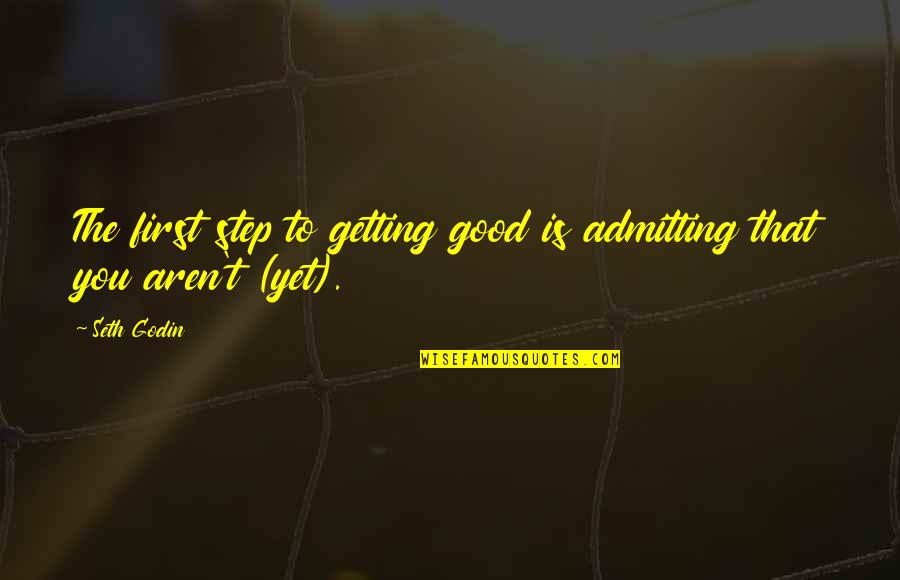 Magistratura 2020 2021 Quotes By Seth Godin: The first step to getting good is admitting