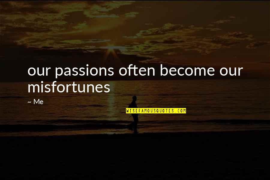 Magisty Quotes By Me: our passions often become our misfortunes