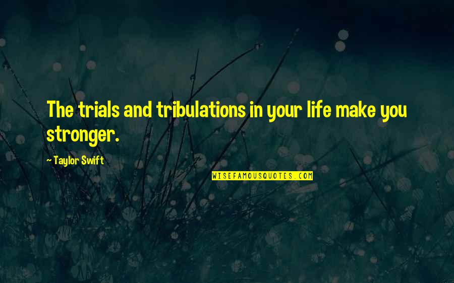 Magkaaway Quotes By Taylor Swift: The trials and tribulations in your life make