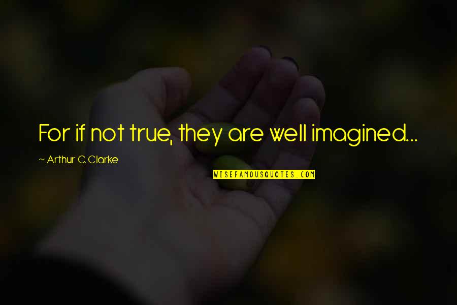 Magkaiba Ang Quotes By Arthur C. Clarke: For if not true, they are well imagined...