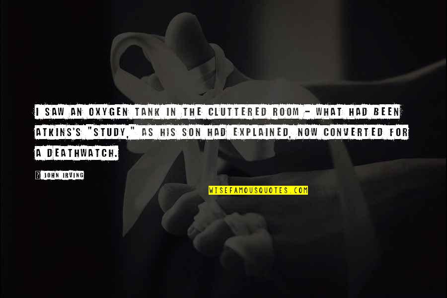 Magkaibigan Memorable Quotes By John Irving: I saw an oxygen tank in the cluttered
