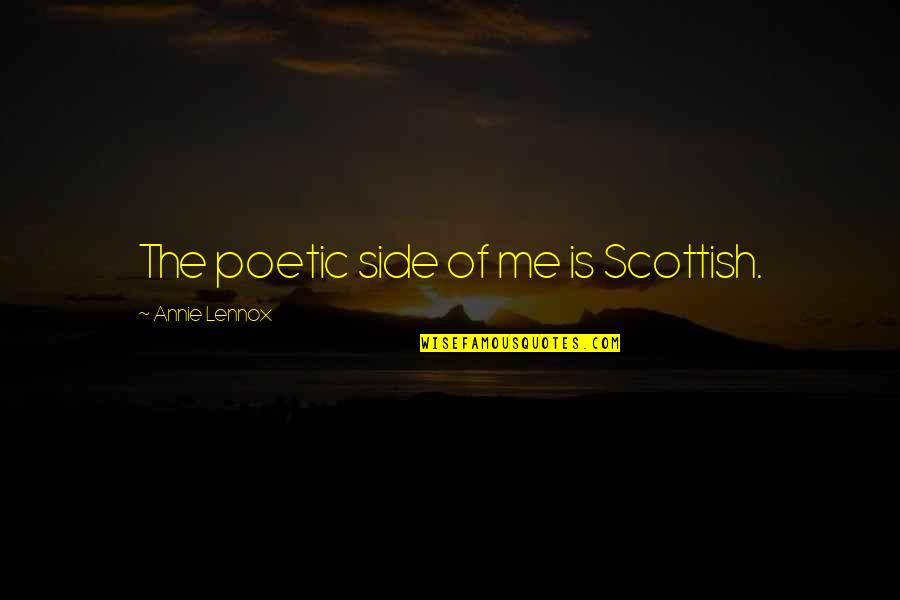 Magkalayo Man Tayo Quotes By Annie Lennox: The poetic side of me is Scottish. Magkalayo Man Tayo Quotes By Annie Lennox: The poetic side of me is Scottish.