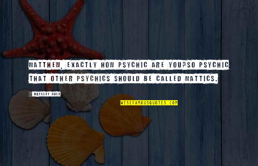 Magkano Ang Quotes By Kresley Cole: Matthew, exactly how psychic are you?So psychic that