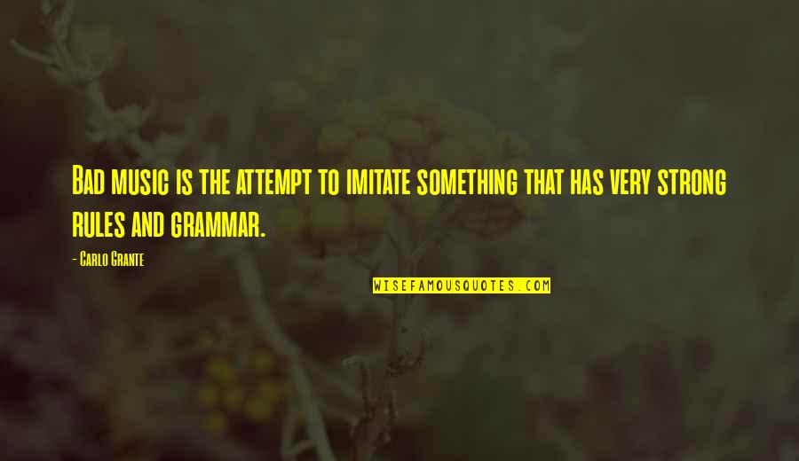 Maglalatik Quotes By Carlo Grante: Bad music is the attempt to imitate something Maglalatik Quotes By Carlo Grante: Bad music is the attempt to imitate something