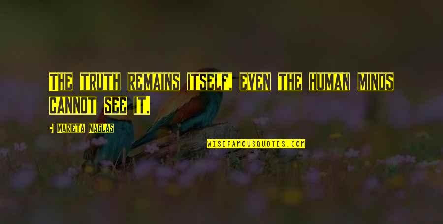 Maglas Quotes By Marieta Maglas: The truth remains itself, even the human minds Maglas Quotes By Marieta Maglas: The truth remains itself, even the human minds