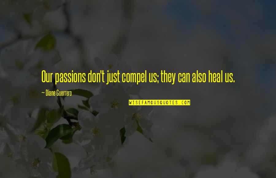 Maglaslas Quotes By Diane Guerrero: Our passions don't just compel us; they can Maglaslas Quotes By Diane Guerrero: Our passions don't just compel us; they can