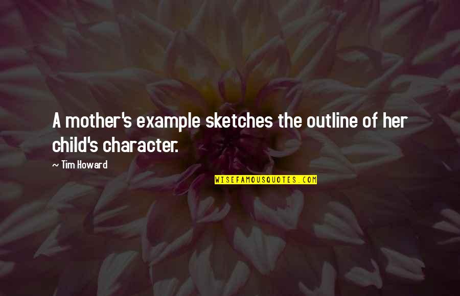 Maglaya Nursing Quotes By Tim Howard: A mother's example sketches the outline of her