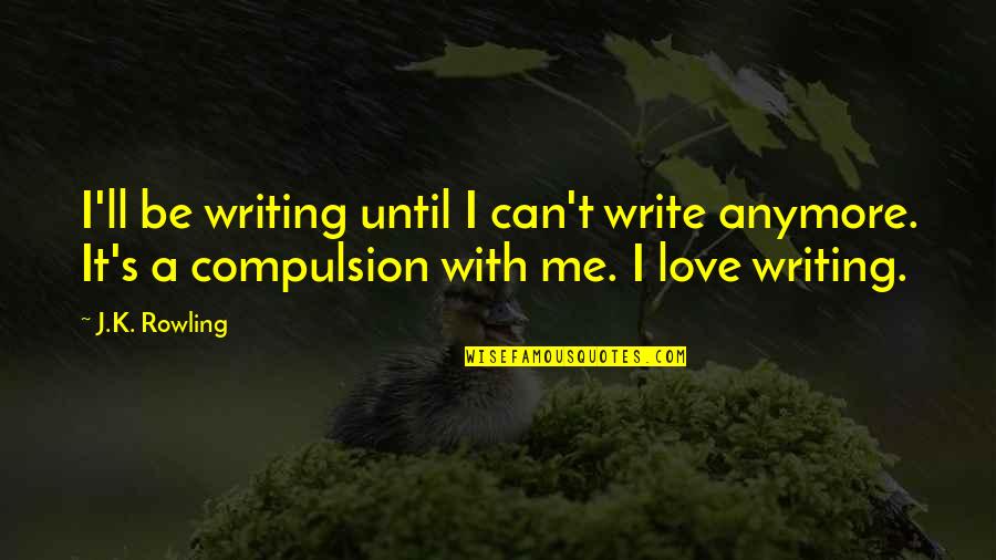 Maglebys Fresh Quotes By J.K. Rowling: I'll be writing until I can't write anymore. Maglebys Fresh Quotes By J.K. Rowling: I'll be writing until I can't write anymore.