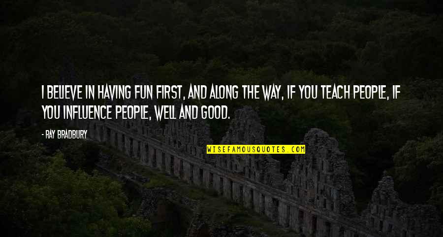 Maglebys Fresh Quotes By Ray Bradbury: I believe in having fun first, and along Maglebys Fresh Quotes By Ray Bradbury: I believe in having fun first, and along