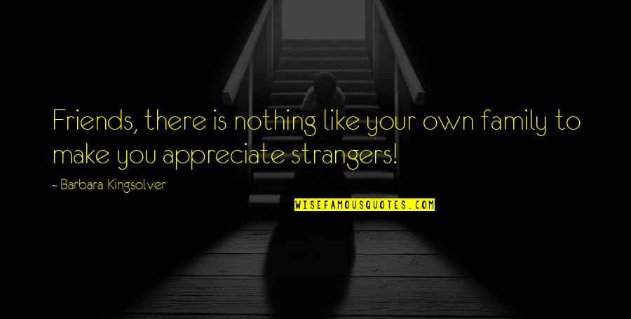 Maglev Quotes By Barbara Kingsolver: Friends, there is nothing like your own family Maglev Quotes By Barbara Kingsolver: Friends, there is nothing like your own family