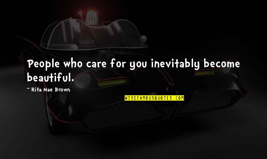 Maglev Quotes By Rita Mae Brown: People who care for you inevitably become beautiful. Maglev Quotes By Rita Mae Brown: People who care for you inevitably become beautiful.