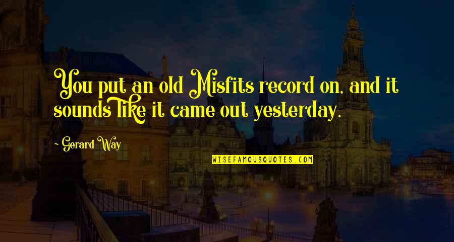 Magli Quotes By Gerard Way: You put an old Misfits record on, and