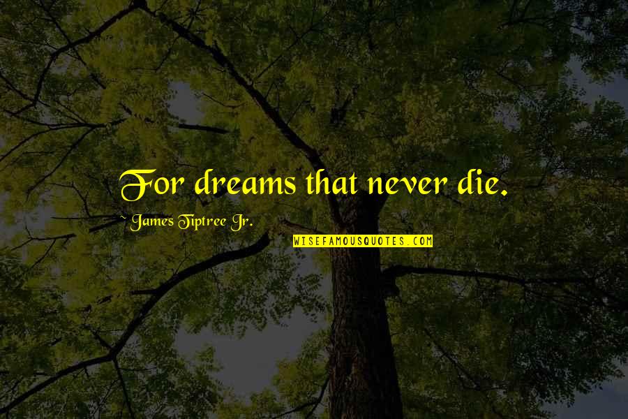 Maglietta Versace Quotes By James Tiptree Jr.: For dreams that never die.