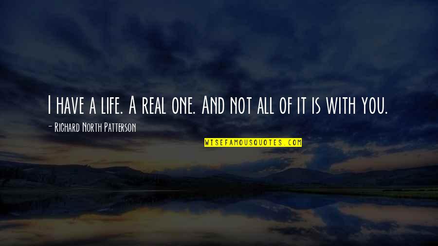 Magliette Quotes By Richard North Patterson: I have a life. A real one. And