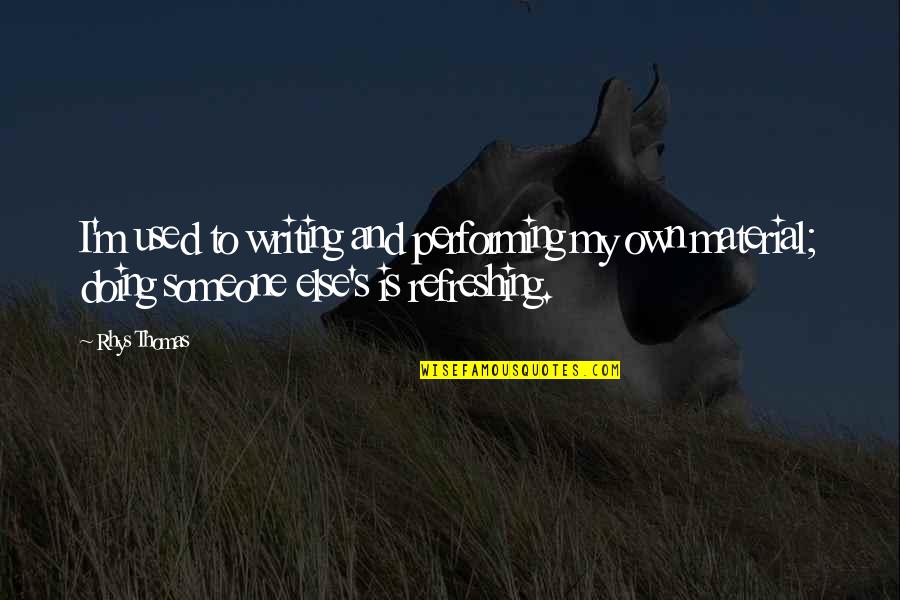 Magliocco Vincent Quotes By Rhys Thomas: I'm used to writing and performing my own