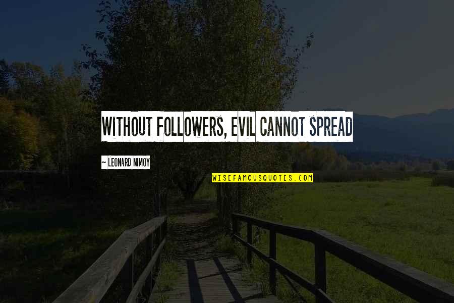 Maglione General Contractors Quotes By Leonard Nimoy: Without followers, evil cannot spread Maglione General Contractors Quotes By Leonard Nimoy: Without followers, evil cannot spread