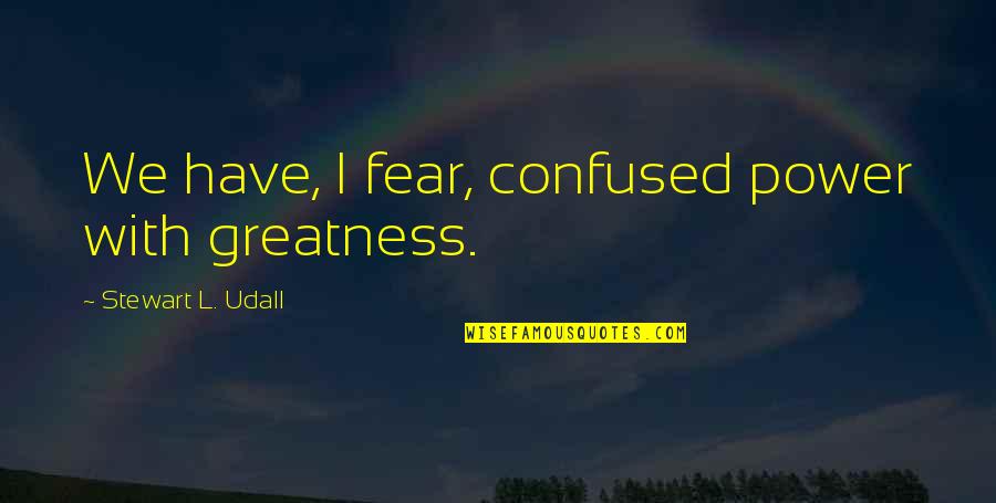 Magliozzi Hockey Quotes By Stewart L. Udall: We have, I fear, confused power with greatness.