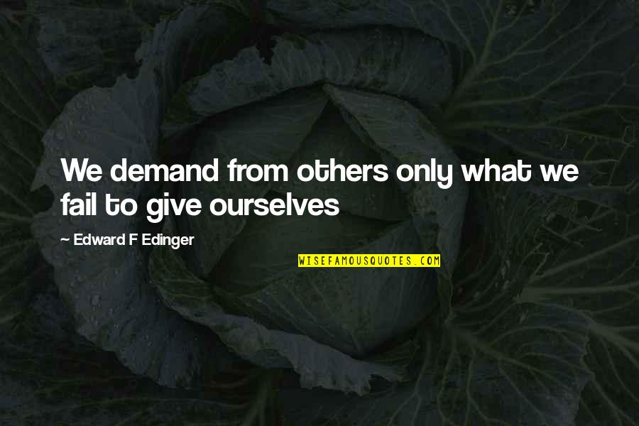 Magmahalan Quotes By Edward F Edinger: We demand from others only what we fail Magmahalan Quotes By Edward F Edinger: We demand from others only what we fail