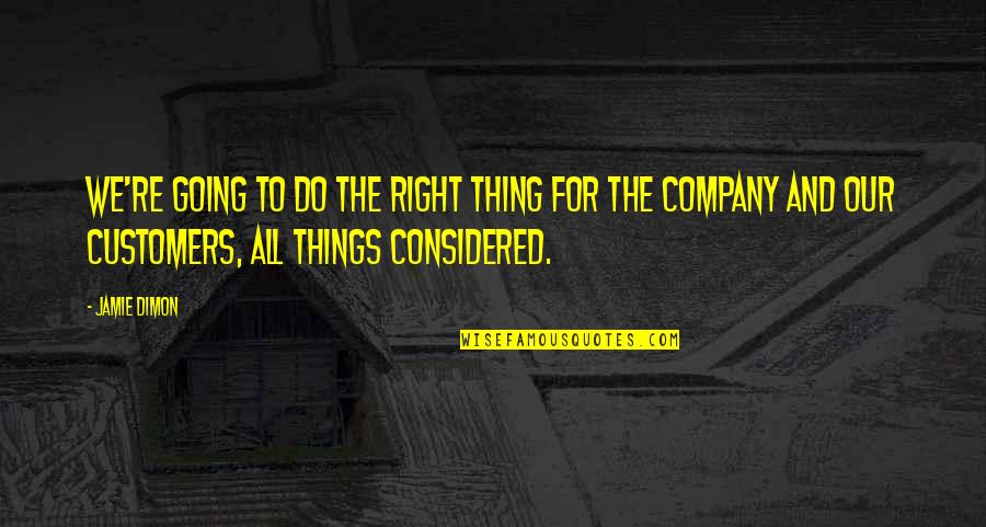 Magn Tiques Quotes By Jamie Dimon: We're going to do the right thing for Magn Tiques Quotes By Jamie Dimon: We're going to do the right thing for