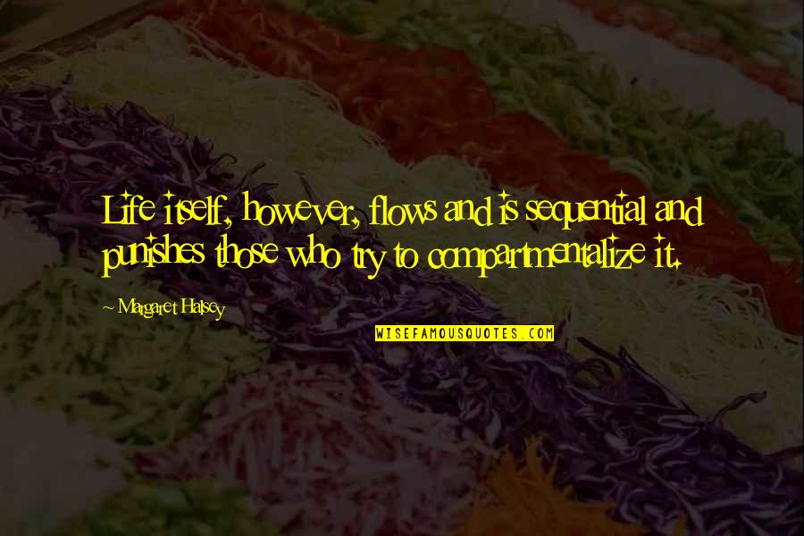 Magna Swing Quotes By Margaret Halsey: Life itself, however, flows and is sequential and Magna Swing Quotes By Margaret Halsey: Life itself, however, flows and is sequential and
