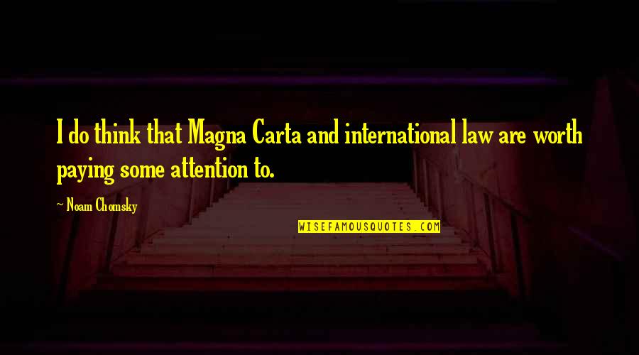 Magna T Quotes By Noam Chomsky: I do think that Magna Carta and international