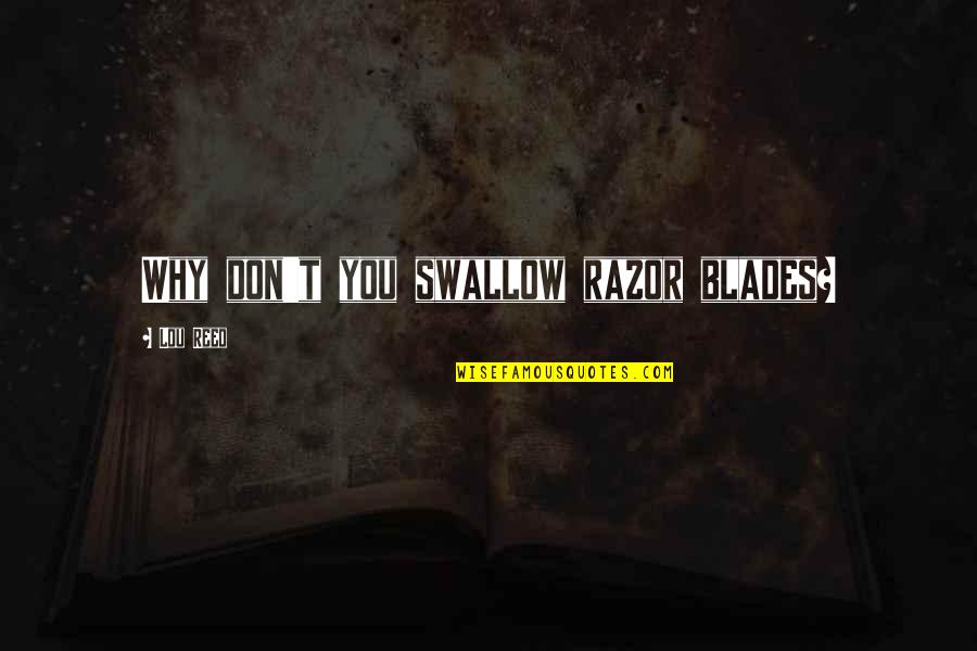 Magna Tiles Quotes By Lou Reed: Why don't you swallow razor blades?