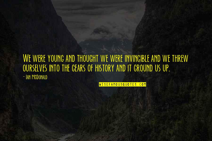 Magnacon Quotes By Ian McDonald: We were young and thought we were invincible Magnacon Quotes By Ian McDonald: We were young and thought we were invincible