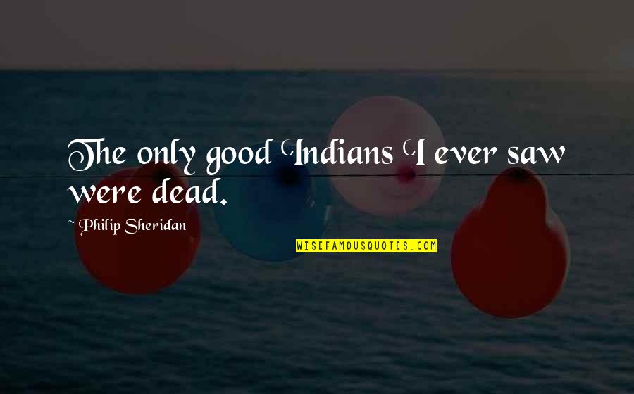 Magnacon Quotes By Philip Sheridan: The only good Indians I ever saw were Magnacon Quotes By Philip Sheridan: The only good Indians I ever saw were