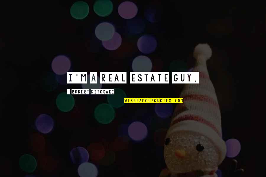 Magnalia Journal Quotes By Robert Kiyosaki: I'm a real estate guy. Magnalia Journal Quotes By Robert Kiyosaki: I'm a real estate guy.