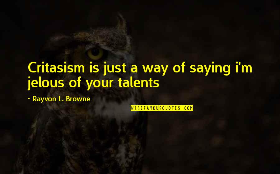 Magnalite Roaster Quotes By Rayvon L. Browne: Critasism is just a way of saying i'm