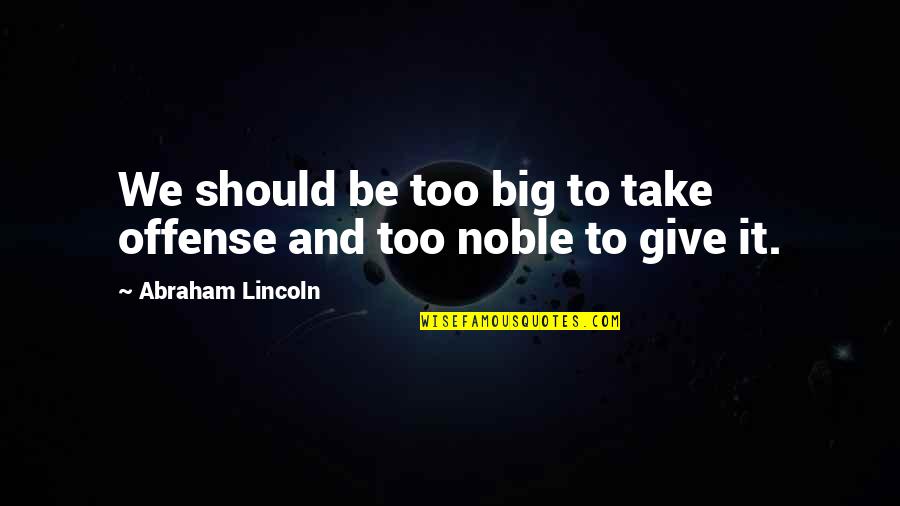 Magnaminity Quotes By Abraham Lincoln: We should be too big to take offense Magnaminity Quotes By Abraham Lincoln: We should be too big to take offense