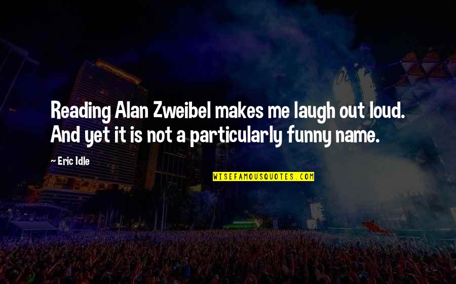 Magnaminity Quotes By Eric Idle: Reading Alan Zweibel makes me laugh out loud. Magnaminity Quotes By Eric Idle: Reading Alan Zweibel makes me laugh out loud.
