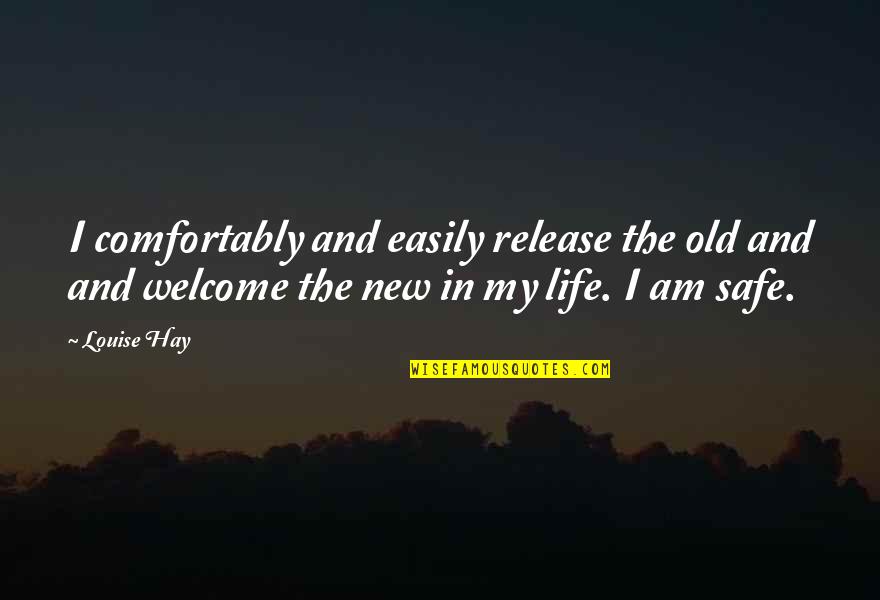 Magnaminity Quotes By Louise Hay: I comfortably and easily release the old and Magnaminity Quotes By Louise Hay: I comfortably and easily release the old and
