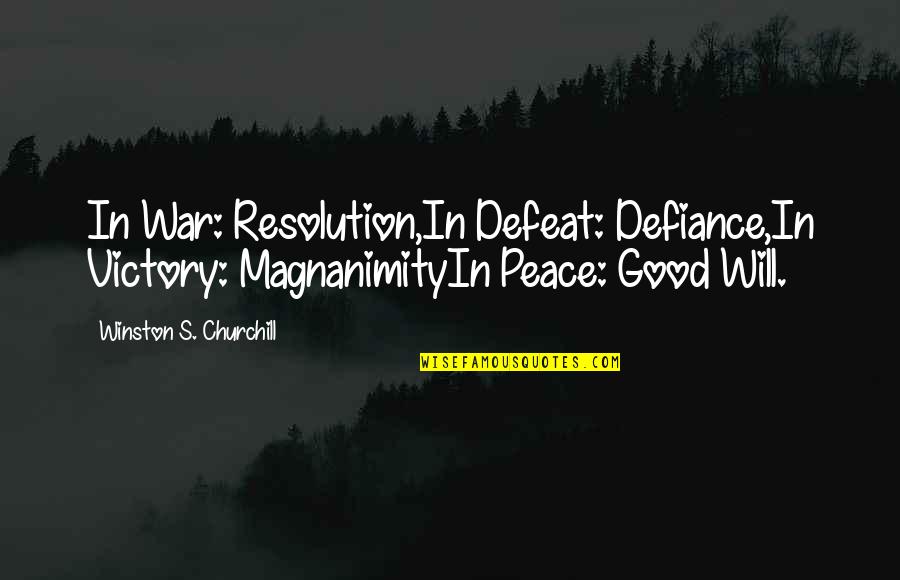 Magnaminity Quotes By Winston S. Churchill: In War: Resolution,In Defeat: Defiance,In Victory: MagnanimityIn Peace: