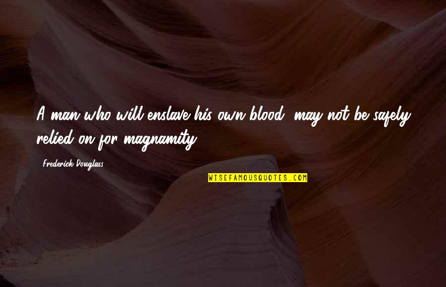 Magnamity Quotes By Frederick Douglass: A man who will enslave his own blood,