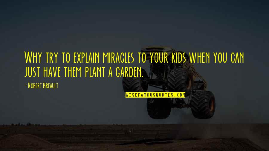 Magnamity Quotes By Robert Breault: Why try to explain miracles to your kids