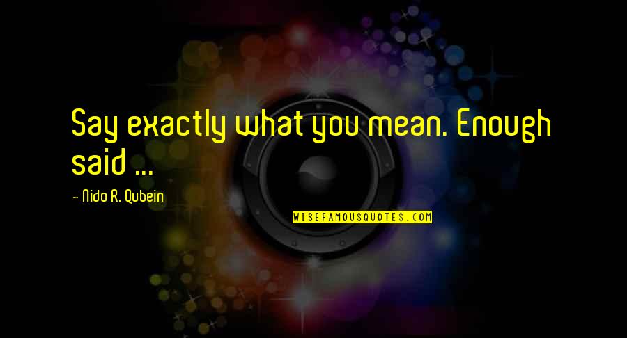 Magnanakaw Quotes By Nido R. Qubein: Say exactly what you mean. Enough said ... Magnanakaw Quotes By Nido R. Qubein: Say exactly what you mean. Enough said ...