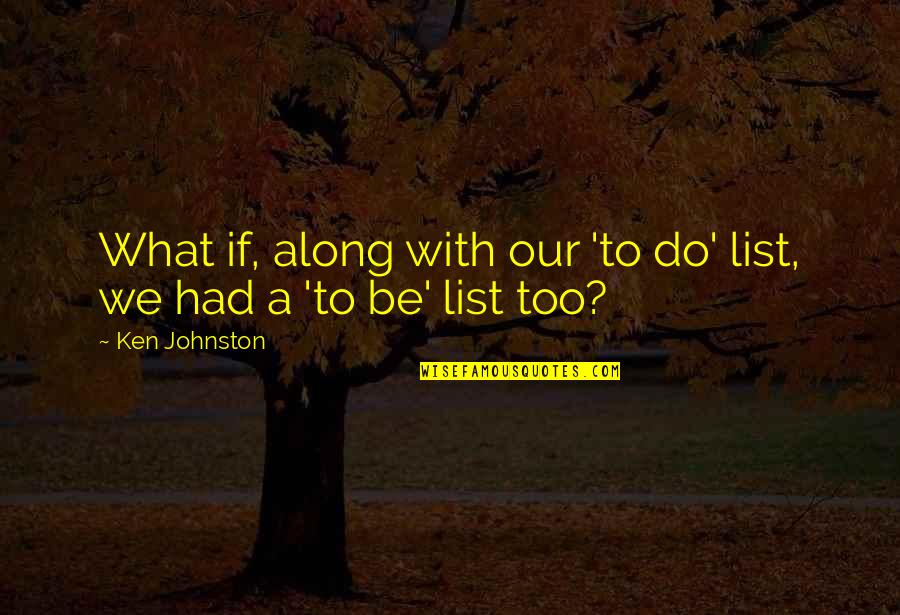 Magnanimidade Significado Quotes By Ken Johnston: What if, along with our 'to do' list,