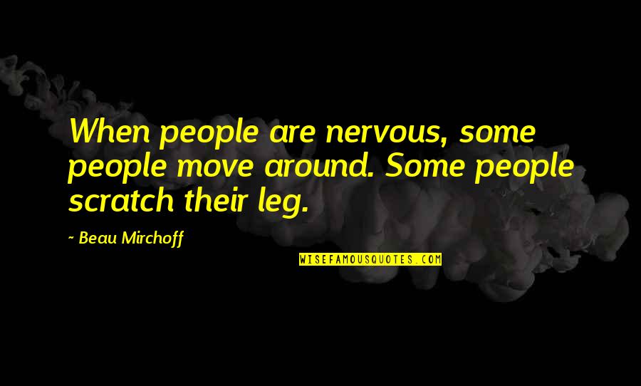 Magnanimities Quotes By Beau Mirchoff: When people are nervous, some people move around.