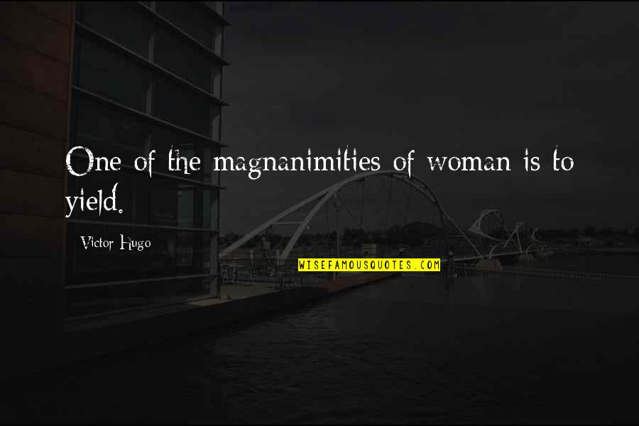 Magnanimities Quotes By Victor Hugo: One of the magnanimities of woman is to