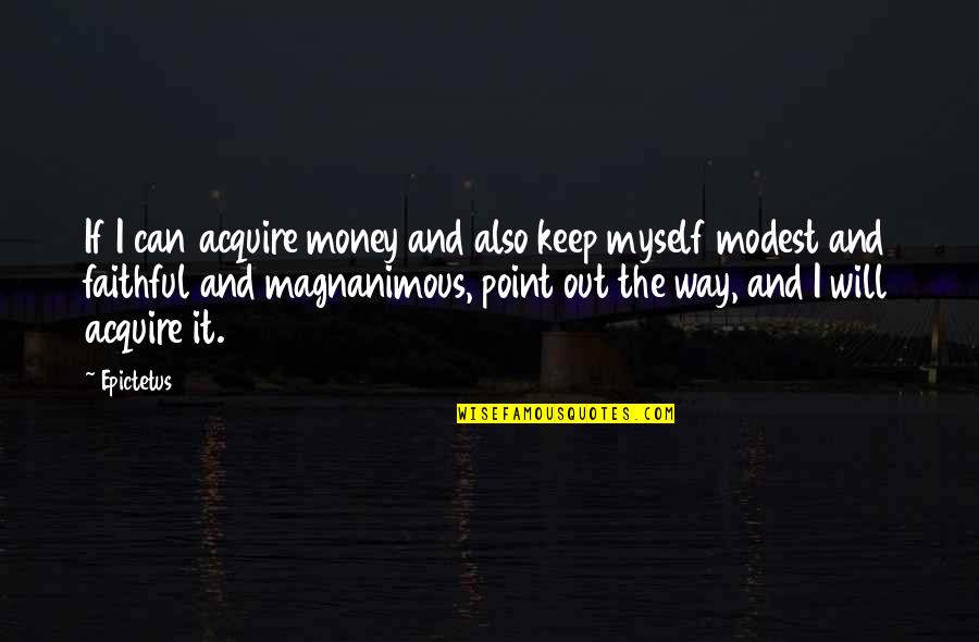 Magnanimous Quotes By Epictetus: If I can acquire money and also keep