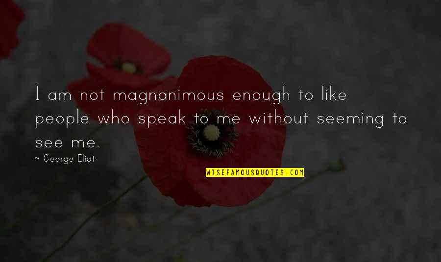 Magnanimous Quotes By George Eliot: I am not magnanimous enough to like people