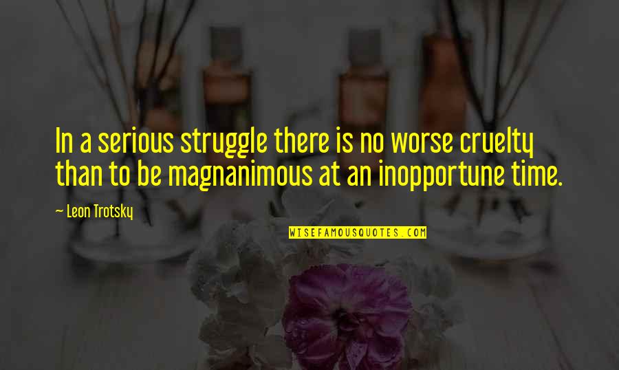 Magnanimous Quotes By Leon Trotsky: In a serious struggle there is no worse