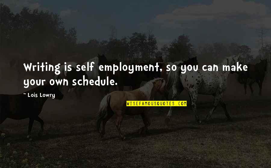 Magnanni Belts Quotes By Lois Lowry: Writing is self employment, so you can make