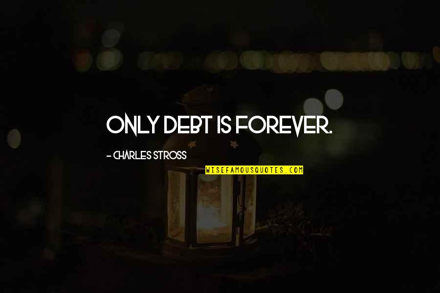 Magnano Chiropractic Quotes By Charles Stross: Only debt is forever.