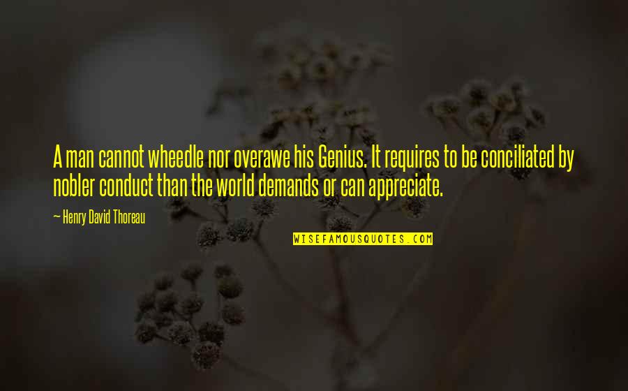 Magnarum Quotes By Henry David Thoreau: A man cannot wheedle nor overawe his Genius. Magnarum Quotes By Henry David Thoreau: A man cannot wheedle nor overawe his Genius.