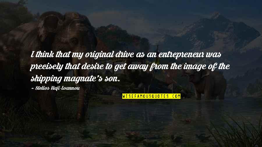 Magnate Quotes By Stelios Haji-Ioannou: I think that my original drive as an